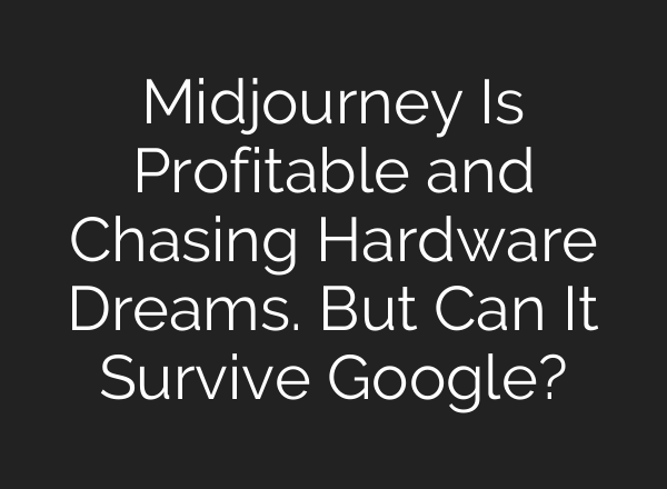 Midjourney Is Profitable and Chasing Hardware Dreams. But Can It Survive Google?