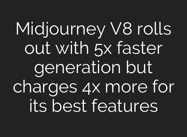 Midjourney V8 rolls out with 5x faster generation but charges 4x more for its best features