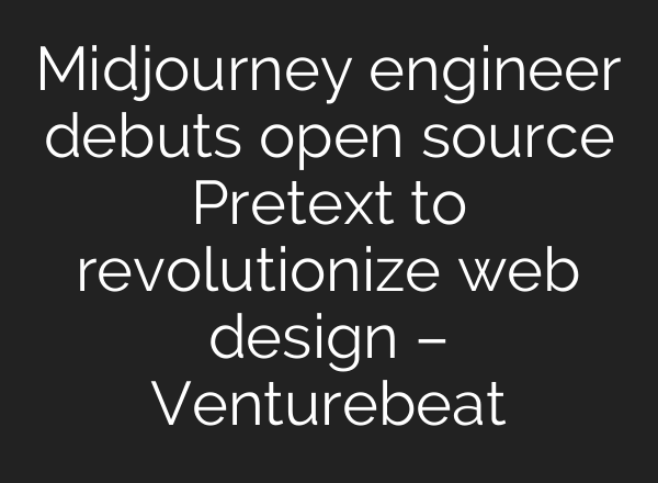 Midjourney engineer debuts open source Pretext to revolutionize web design – Venturebeat