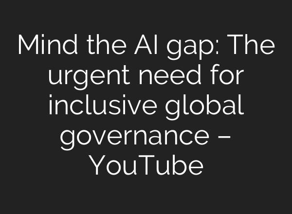 Mind the AI gap: The urgent need for inclusive global governance – YouTube