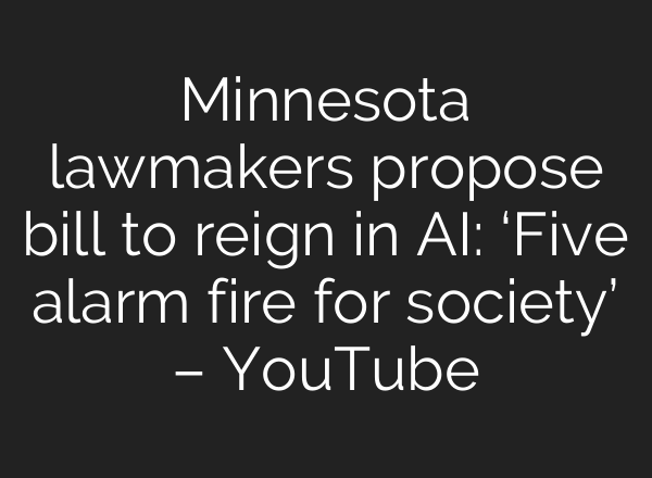 Minnesota lawmakers propose bill to reign in AI: ‘Five alarm fire for society’ – YouTube