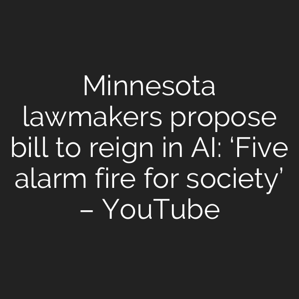 Minnesota lawmakers propose bill to reign in AI: ‘Five alarm fire for society’ – YouTube