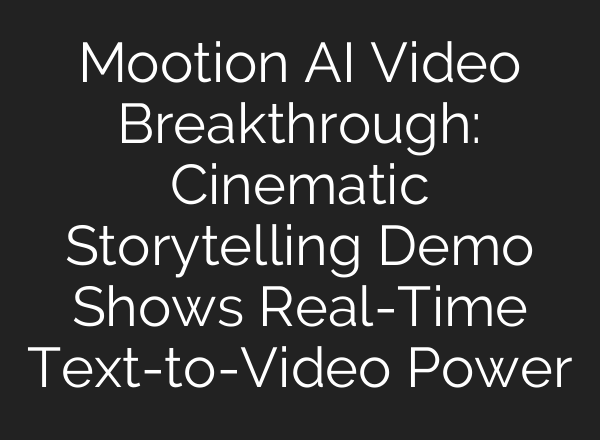 Mootion AI Video Breakthrough: Cinematic Storytelling Demo Shows Real-Time Text-to-Video Power