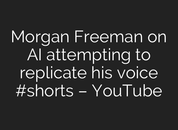 Morgan Freeman on AI attempting to replicate his voice #shorts – YouTube
