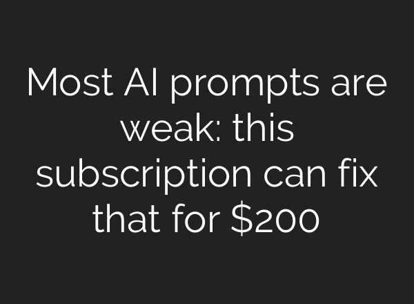 Most AI prompts are weak: this subscription can fix that for $200