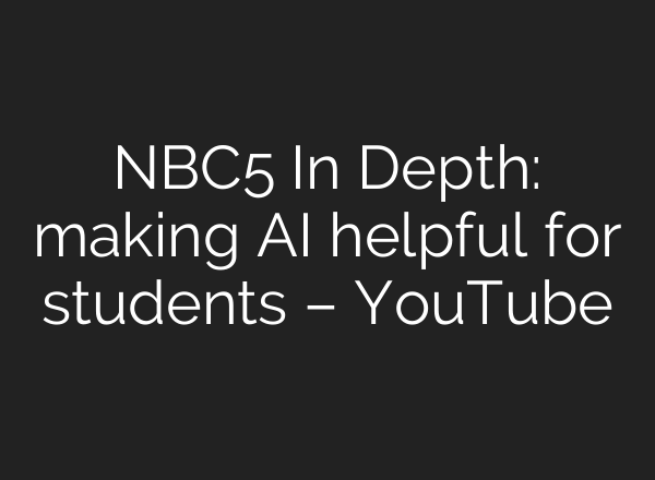 NBC5 In Depth: making AI helpful for students – YouTube