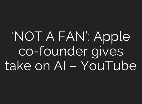 ‘NOT A FAN’: Apple co-founder gives take on AI – YouTube