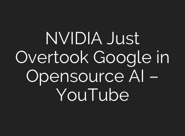 NVIDIA Just Overtook Google in Opensource AI – YouTube