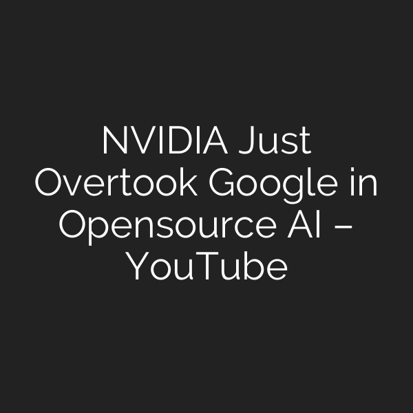 NVIDIA Just Overtook Google in Opensource AI – YouTube