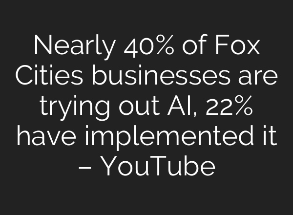 Nearly 40% of Fox Cities businesses are trying out AI, 22% have implemented it – YouTube
