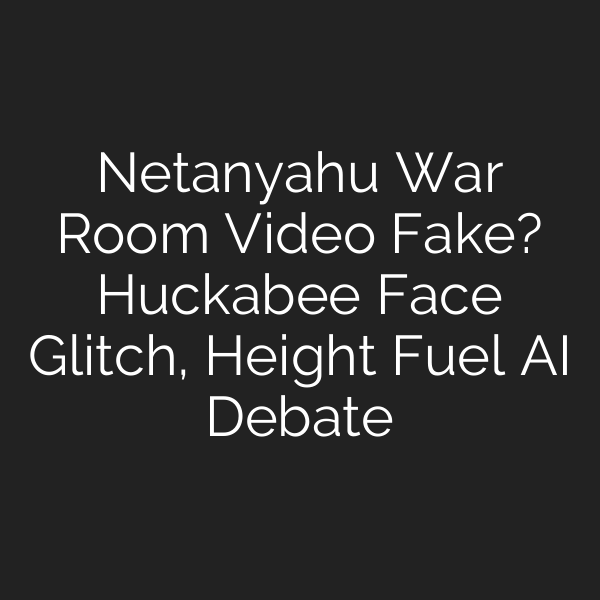 Netanyahu War Room Video Fake? Huckabee Face Glitch, Height Fuel AI Debate