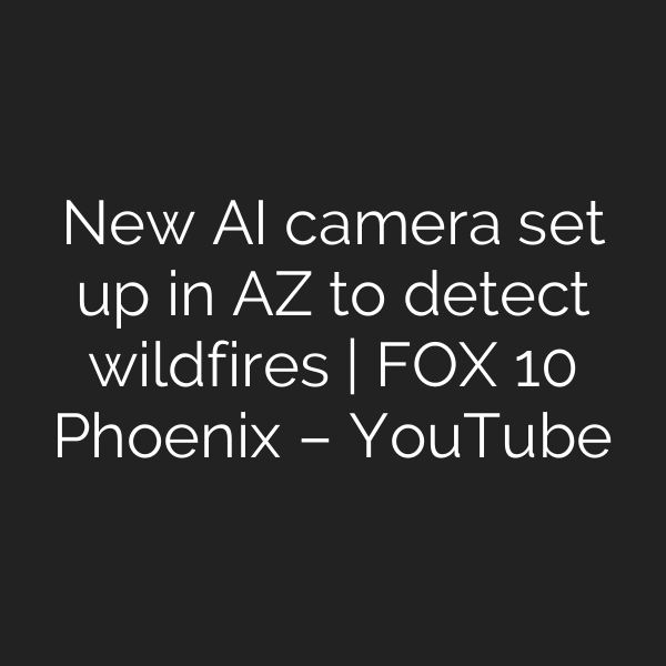New AI camera set up in AZ to detect wildfires | FOX 10 Phoenix – YouTube