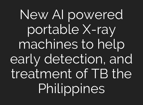 New AI powered portable X-ray machines to help early detection, and treatment of TB the Philippines