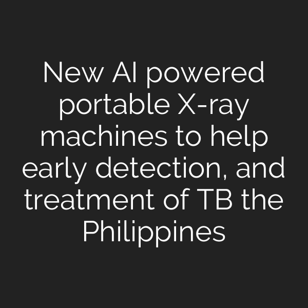 New AI powered portable X-ray machines to help early detection, and treatment of TB the Philippines