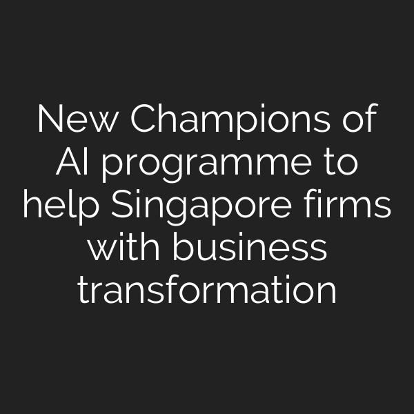 New Champions of AI programme to help Singapore firms with business transformation