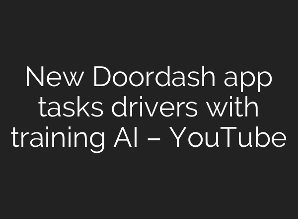 New Doordash app tasks drivers with training AI – YouTube