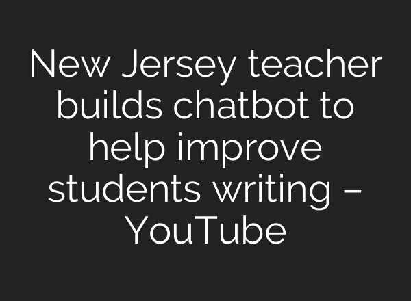 New Jersey teacher builds chatbot to help improve students writing – YouTube