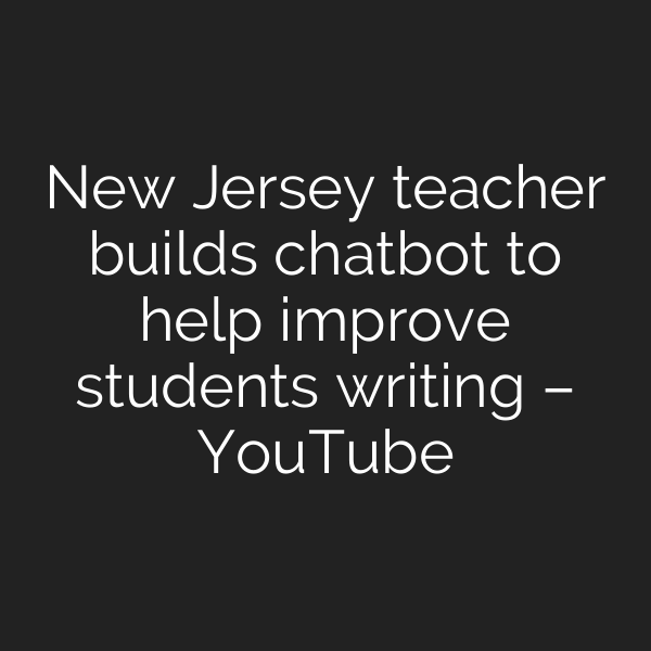 New Jersey teacher builds chatbot to help improve students writing – YouTube