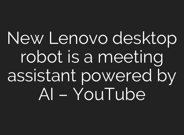 New Lenovo desktop robot is a meeting assistant powered by AI – YouTube