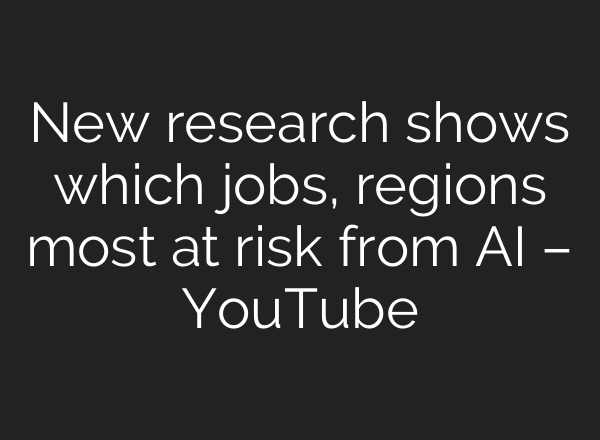 New research shows which jobs, regions most at risk from AI – YouTube