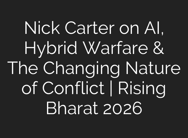 Nick Carter on AI, Hybrid Warfare & The Changing Nature of Conflict | Rising Bharat 2026