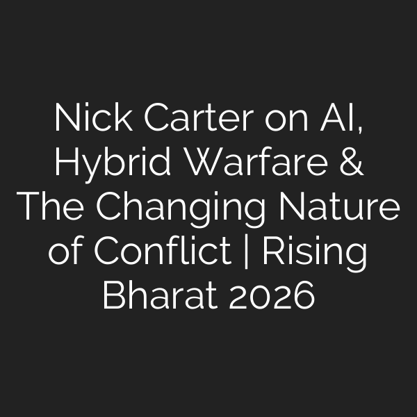 Nick Carter on AI, Hybrid Warfare & The Changing Nature of Conflict | Rising Bharat 2026