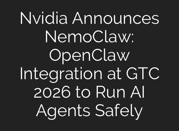 Nvidia Announces NemoClaw: OpenClaw Integration at GTC 2026 to Run AI Agents Safely