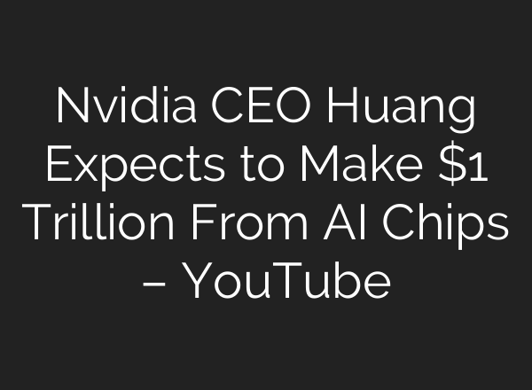 Nvidia CEO Huang Expects to Make $1 Trillion From AI Chips – YouTube