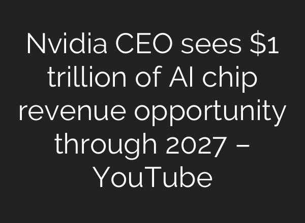 Nvidia CEO sees $1 trillion of AI chip revenue opportunity through 2027 – YouTube