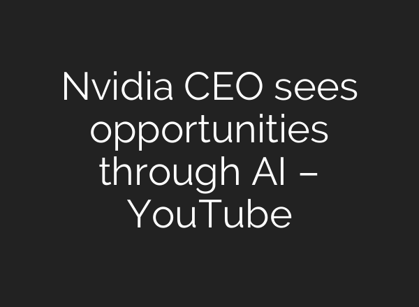 Nvidia CEO sees opportunities through AI – YouTube