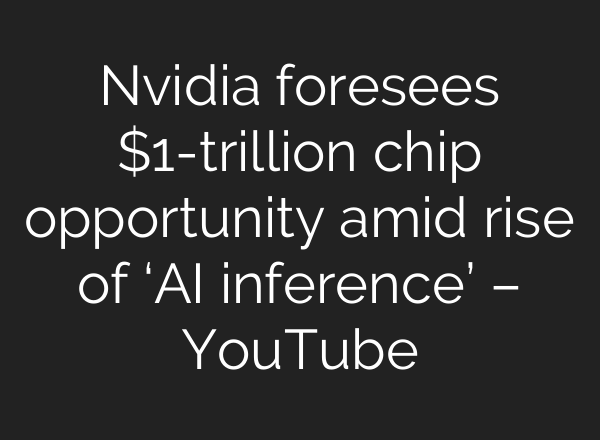 Nvidia foresees $1-trillion chip opportunity amid rise of ‘AI inference’ – YouTube