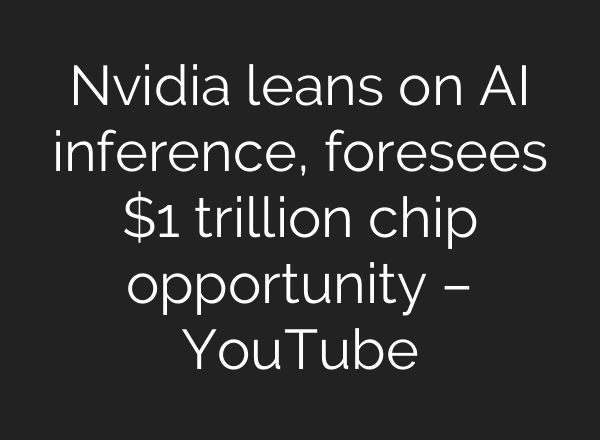 Nvidia leans on AI inference, foresees $1 trillion chip opportunity – YouTube