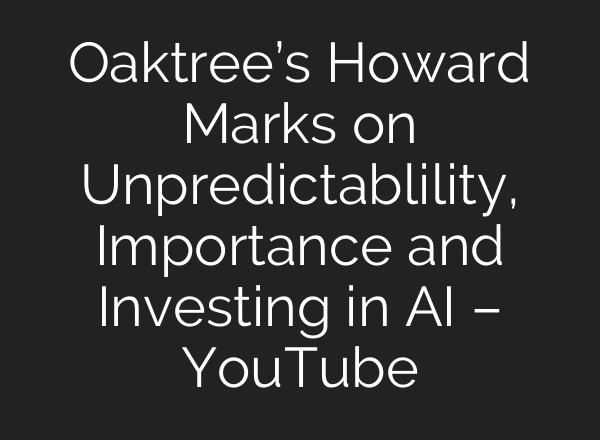 Oaktree’s Howard Marks on Unpredictablility, Importance and Investing in AI – YouTube