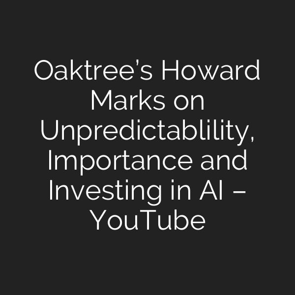 Oaktree’s Howard Marks on Unpredictablility, Importance and Investing in AI – YouTube