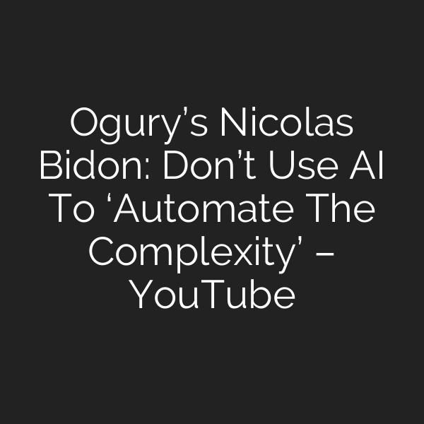 Ogury’s Nicolas Bidon: Don’t Use AI To ‘Automate The Complexity’ – YouTube