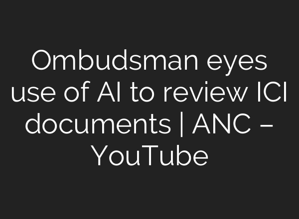 Ombudsman eyes use of AI to review ICI documents | ANC – YouTube
