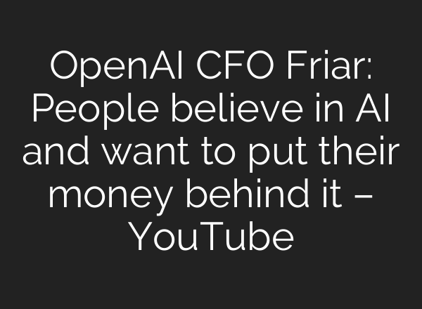 OpenAI CFO Friar: People believe in AI and want to put their money behind it – YouTube