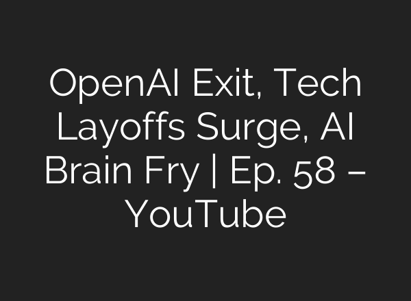 OpenAI Exit, Tech Layoffs Surge, AI Brain Fry | Ep. 58 – YouTube