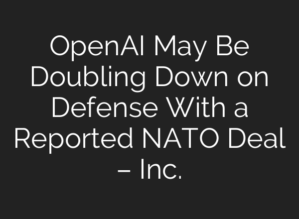 OpenAI May Be Doubling Down on Defense With a Reported NATO Deal – Inc.