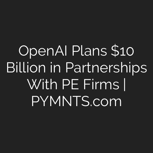 OpenAI Plans  Billion in Partnerships With PE Firms | PYMNTS.com