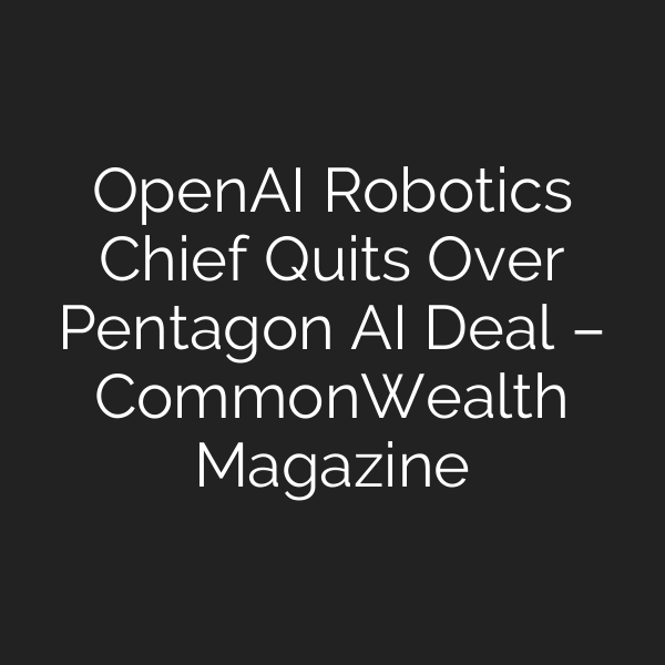 OpenAI Robotics Chief Quits Over Pentagon AI Deal – CommonWealth Magazine