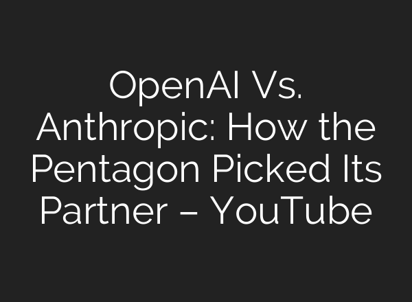 OpenAI Vs. Anthropic: How the Pentagon Picked Its Partner – YouTube