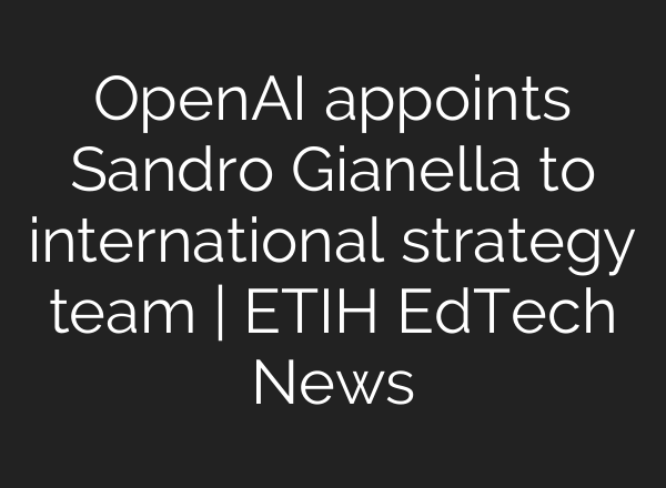 OpenAI appoints Sandro Gianella to international strategy team | ETIH EdTech News