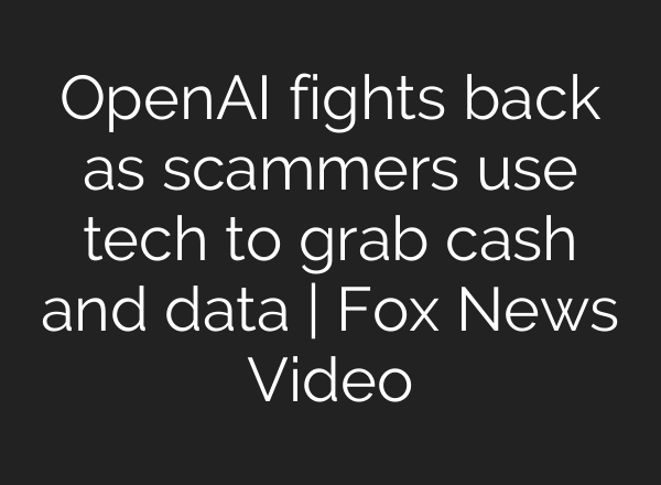 OpenAI fights back as scammers use tech to grab cash and data | Fox News Video