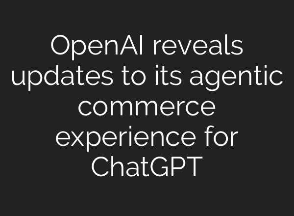 OpenAI reveals updates to its agentic commerce experience for ChatGPT
