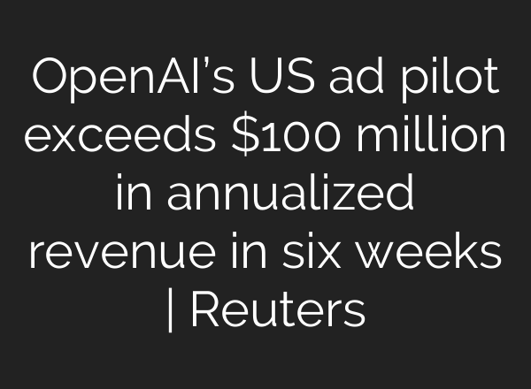OpenAI’s US ad pilot exceeds $100 million in annualized revenue in six weeks | Reuters