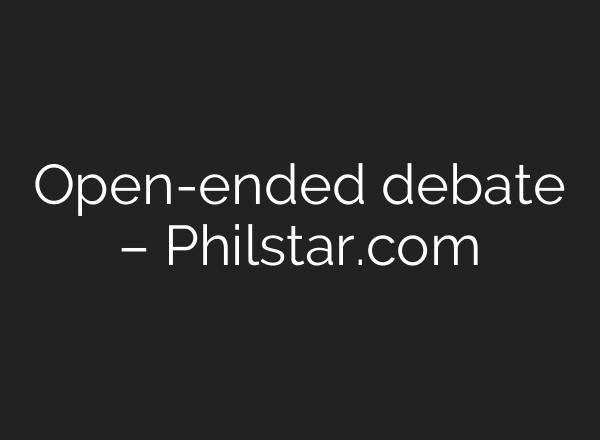 Open-ended debate – Philstar.com