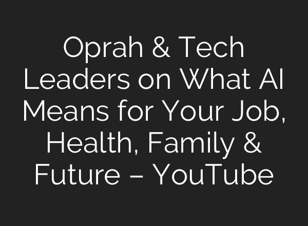 Oprah & Tech Leaders on What AI Means for Your Job, Health, Family & Future – YouTube