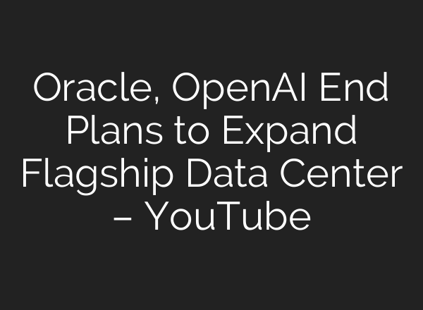 Oracle, OpenAI End Plans to Expand Flagship Data Center – YouTube