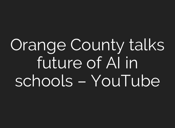 Orange County talks future of AI in schools – YouTube